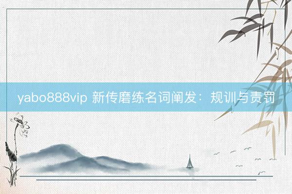 yabo888vip 新传磨练名词阐发：规训与责罚