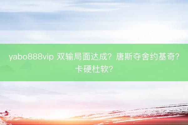yabo888vip 双输局面达成？唐斯夺舍约基奇？卡硬杜软？