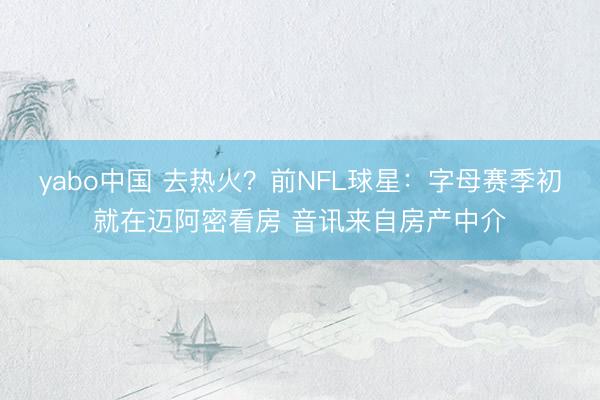 yabo中国 去热火?前NFL球星:字母赛季初就在迈阿密看房 音讯来自房产中介