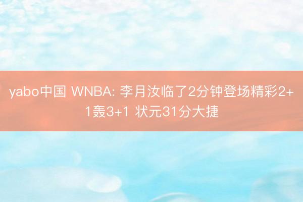 yabo中国 WNBA: 李月汝临了2分钟登场精彩2+1轰3+1 状元31分大捷