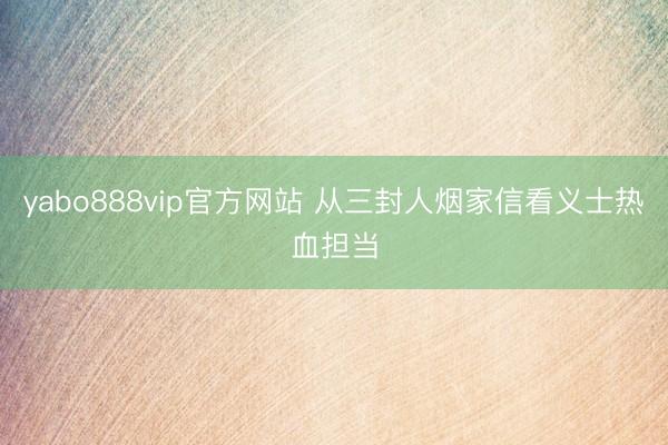 yabo888vip官方网站 从三封人烟家信看义士热血担当
